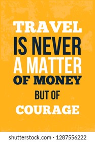 Travel is never a matter of money but of courage Inspirational quote, wall art poster design. Travel concept. Think positive quotation.