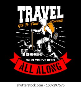 Travel not to find yourself but to remember who you have been all along. Travel Quote and saying, good for T-shirt design. Vector Illustration