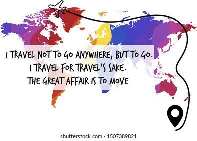 I travel not to go anywhere, but to go. I travel for travel’s sake. The great affair is to move. Calligraphy saying for print. Vector Quote 