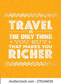 Travel Is The Only Thing You Can Buy That Makes You Richer. Outstanding Vector Typography Motivation Quote Concept on Grunge  Background