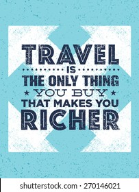 Travel Is The Only Thing You Can Buy That Makes You Richer. Outstanding Vector Typography Motivation Quote Concept on Grunge  Background