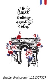 Travel Paris promo flyer. Greeting card with triumphal arch with flowers and text: to travel is always a good idea. Postcard with french landmarks and sights.