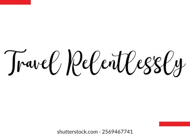 Travel Relentlessly Travel saying typography text