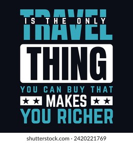 Travel t shirt design Travel is the only thing you can buy that makes you richer