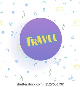 Travel text with round badge on random shapes pattern background. Handwritten lettering with decoration.  Template for travel holiday design. Vector illustration.
