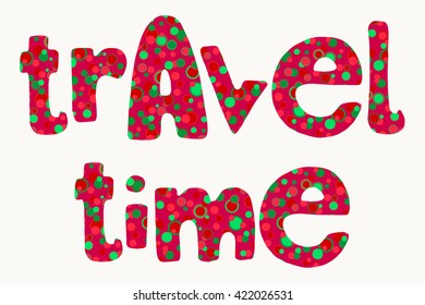 Travel time. Bold colorful red and green summer lettering, bright fun hand drawn words isolated over white background.