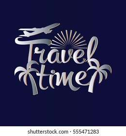 Travel time card. Modern calligraphy silver  lettering. Positive quote about travel and adventure. Vintage lettered  text with airplane, sun and palms.Perfect for cards, banner,poster, icon and sign.