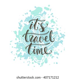 It's travel time. Hand drawn vector illustration. Lettering. Modern calligraphy. T-shirt, poster, banner, badge, emblem, sticker, placard, motivation.