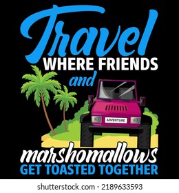Travel where friends and marshmallows get toasted together Traveling T shirt and mug design vector illustration