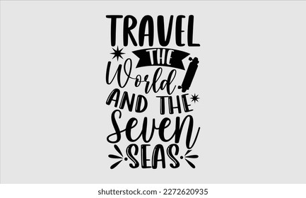 Travel the world and the seven seas- Longboarding T- shirt Design, Hand drawn lettering phrase, Illustration for prints on t-shirts and bags, posters, funny eps files, svg cricut svg