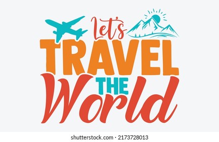 Let’s travel the world - travelig t shirts design, Hand drawn lettering phrase, Calligraphy t shirt design, Isolated on white background, svg Files for Cutting Cricut and Silhouette, EPS 10