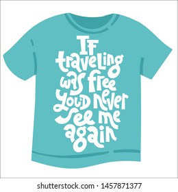 If traveling was free, you would never see me again. Unique modern hand written template for T shirt. Funny lettering quote about vacation. Modern typography layout.