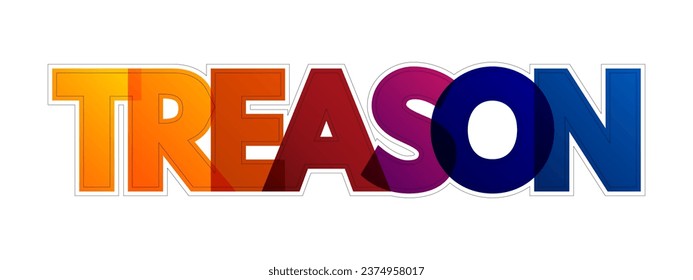 Treason is the crime of attacking a state authority to which one owes allegiance, colorful text concept background
