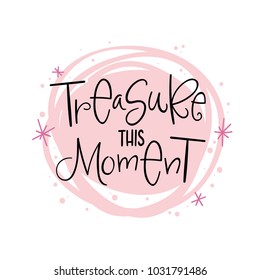 Treasure This Moment. Vector poster calligraphy. Phrase with abstract decor. Handdrawn brush elements in pink. Isolated typography motivational card. Design lettering for t-shirt, sticker, print.