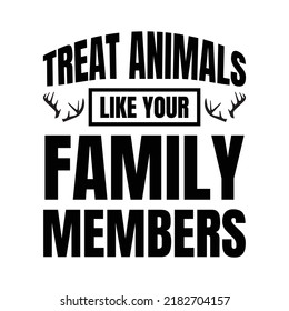 Treat animals like your family members. Stylish Hand drawn typography poster. Premium Vector