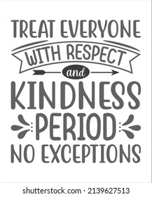 Treat Everyone With Respect and Kindness Period  No Exceptions SVG T-Shirt Design.
