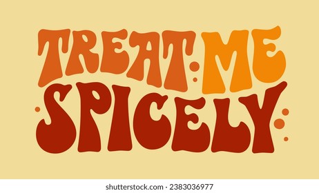 Treat me spicely, bold 70s groovy style Autumn pun lettering. Isolated typography vector illustration. Warm colored design element. Autumn, pumpkin, spice themed inscription for any purposes