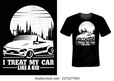 I Treat My Car Like A Kid. Car T shirt design, vintage, typography
