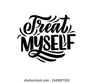 Treat myself lettering. Vector quote for blog or sale. Time to something nice. Beauty, body care, premium cosmetics, delicious, tasty food, ego. Modern calligraphy text. Design print