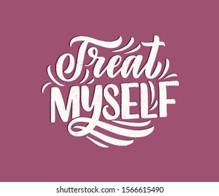 Treat myself lettering. Vector quote for blog or sale. Time to something nice. Beauty, body care, premium cosmetics, delicious, tasty food, ego. Modern calligraphy text. Design print