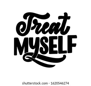 Treat myself lettering. Vector quote for blog or sale. Time to something nice. Beauty, body care, premium cosmetics, delicious, tasty food, ego. Modern calligraphy text. Design print