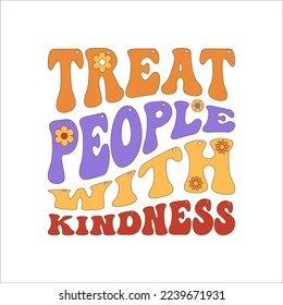 Treat people with kindness. Colorful retro  Hippie slogan, text and groovy 70s elements  for graphic tee . Motivational, Inspirational vintage quote, lettering text design for posters, t-shirt, cards