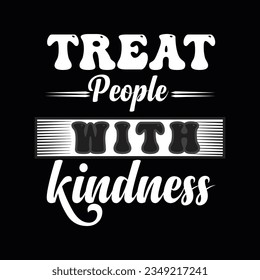 TREAT PEOPLE WITH KINDNESS, 
     CREATIVE TYPOGRAPHY T SHIRT DESIGN