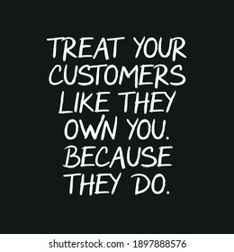 Treat Your Customers Like They Own You Because They Do