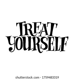 Treat yourself. Hand-drawn lettering quote for SPA, wellness center. Wellbeing concept. Phrase isolated on white background. Good for poster, social media, web design element.