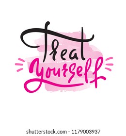 Treat yourself - inspire and motivational quote. Hand drawn beautiful lettering. Print for inspirational poster, t-shirt, bag, cups, card, flyer, sticker, badge. Elegant calligraphy sign