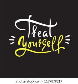 Treat yourself - inspire and motivational quote. Hand drawn beautiful lettering. Print for inspirational poster, t-shirt, bag, cups, card, flyer, sticker, badge. Elegant calligraphy sign