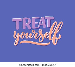 Treat Yourself Lettering. Vector Quote For Blog Or Sale. Time To Something Nice. Beauty, Body Care, Premium Cosmetics, Delicious, Tasty Food, Ego. Modern Calligraphy Text. Design Print