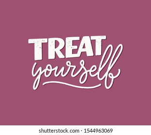 Treat Yourself Lettering. Vector Quote For Blog Or Sale. Time To Something Nice. Beauty, Body Care, Premium Cosmetics, Delicious, Tasty Food, Ego. Modern Calligraphy Text. Design Print