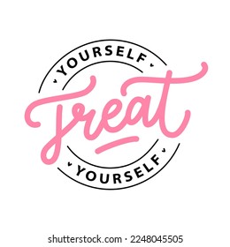 TREAT YOURSELF logo stamp quote. Vector quote. Time to treat yourself to something nice. Beauty, body care, delicious, tasty food, ego. Design print for t shirt, pin label, badges, sticker, card