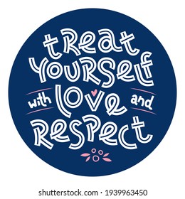 Treat yourself with love and respect. Positive thinking quote. Motivational card. Inspirational poster. 