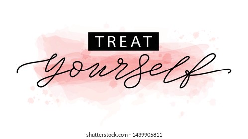 Treat yourself. Vector quote for blog or sale. Time to treat yourself to something nice. Beauty, body care, premium cosmetics, delicious, tasty food, ego. Modern calligraphy text Design print