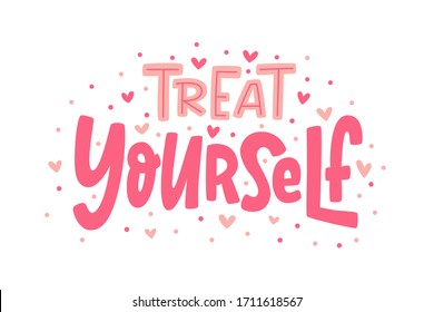 TREAT YOURSELF. Vector quote for blog or sale. Time to treat yourself to something nice. Beauty, body care, premium cosmetics, delicious, tasty food, ego. Modern calligraphy text Design print.