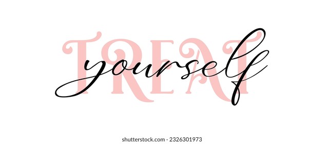 Treat yourself. Vector quote for blog or sale. Time to treat yourself to something nice. Beauty, body care, premium cosmetics, delicious, tasty food, ego. Modern calligraphy text Design print
