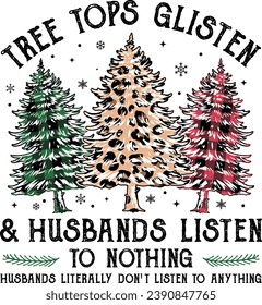Tree Tops Glisten And Husbands Listen to Nothing, Woman Christmas, Funny Christmas, Christmas Tree, Merry Christmas