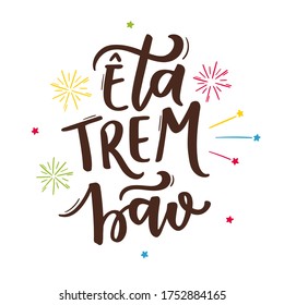 Êta Trem Bão. Good Thing.  Brazilian Traditional Celebration in  Portuguese Hand Lettering. June Party.  Vector.