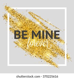 Trendy background with glitter texture, frame and be mine forever phrase
