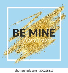 Trendy background with glitter texture, frame and be mine forever phrase