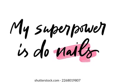 Trendy calligraphy quote. Slogan of My superpower is do nails. Concept for manicure master, salon, fashion, body care. Girly artwork for cards, pins, patchworks, tee print, blogging, post, story. 