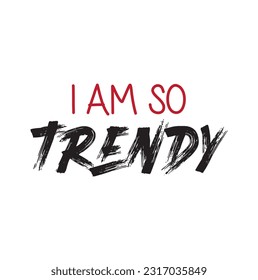 I am so trendy fashion abstract quote lettering. Calligraphy inspiration graphic design typography element. Hand written postcard. Cute simple vector sign grunge style. Textile print feminism