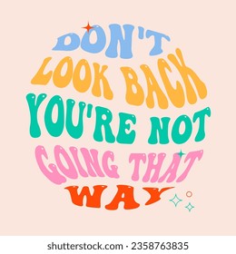 Trendy groovy slogan of Don't look back, you're not going that way. Hippie print for graphic tee, streetwear, hoodie. Nostalgia for 1960s, 1970s - Vector artwork.