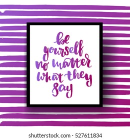 trendy hand lettering poster. Hand drawn calligraphy be yourself no matter what they say