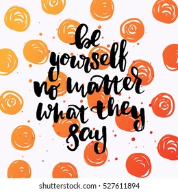trendy hand lettering poster. Hand drawn calligraphy be yourself no matter what they say 