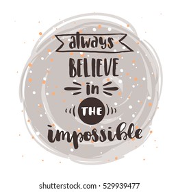 trendy hand lettering poster. Hand drawn calligraphy always believe in the impossible