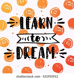 trendy hand lettering poster. Hand drawn calligraphy learn to dream  