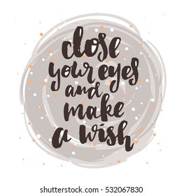 trendy hand lettering poster. Hand drawn calligraphy close your eyes and make a wish  